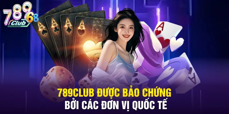 789CLUB được bảo chứng bởi các đơn vị quốc tế