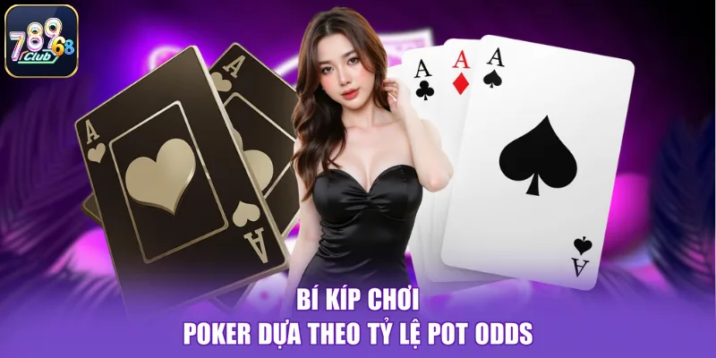 Bí kíp chơi Poker dựa theo tỷ lệ Pot Odds