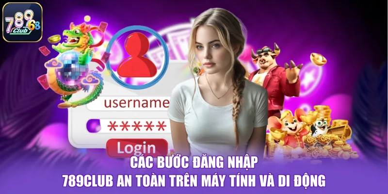 Các bước đăng nhập 789CLUB an toàn trên máy tính và di động