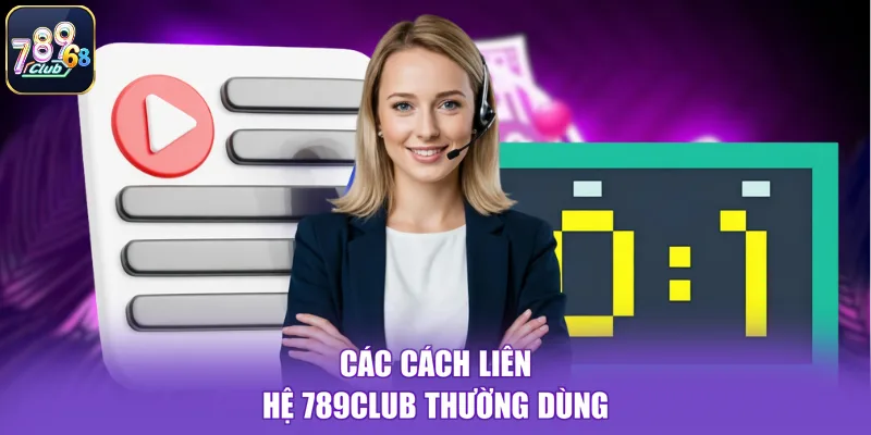 Các cách liên hệ 789CLUB thường dùng