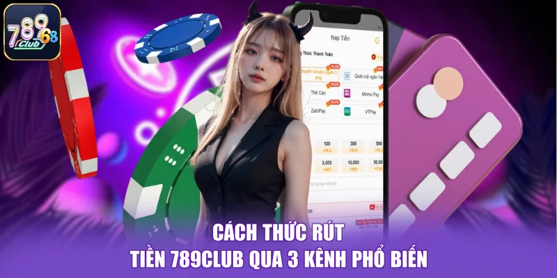 Cách thức rút tiền 789CLUB qua 3 kênh phổ biến
