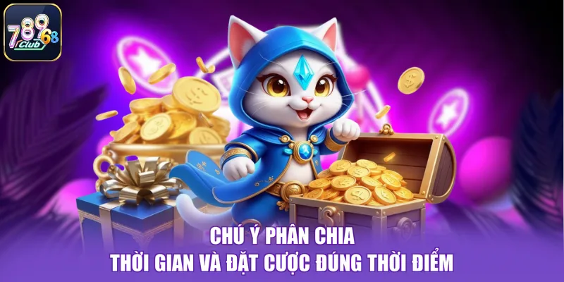 Chú ý phân chia thời gian và đặt cược đúng thời điểm