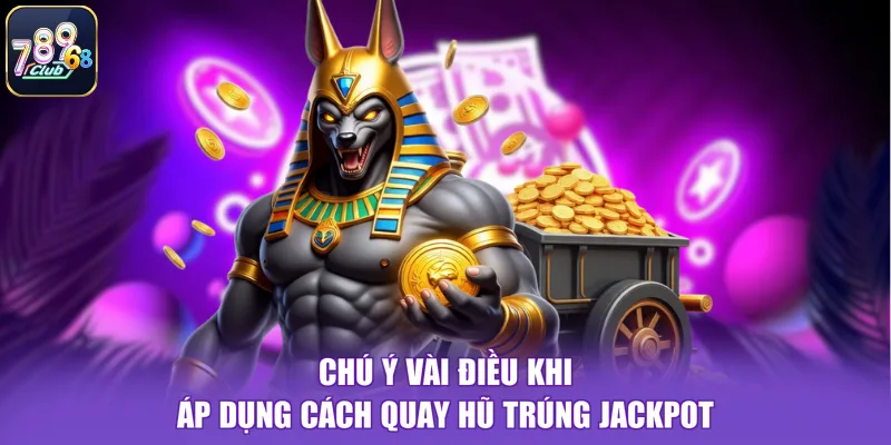Chú ý vài điều khi áp dụng cách quay hũ trúng jackpot