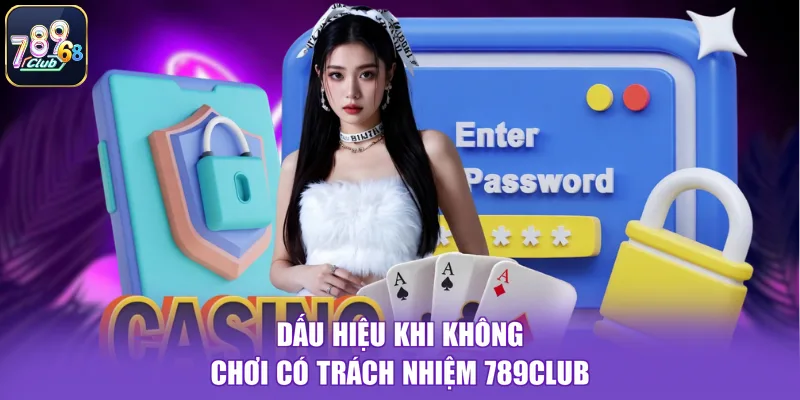 Dấu hiệu khi không chơi có trách nhiệm 789CLUB