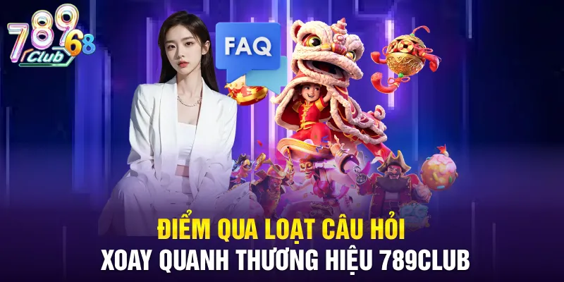 Điểm qua loạt câu hỏi xoay quanh thương hiệu 789CLUB
