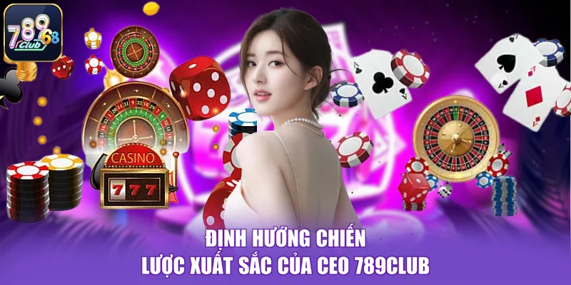 Định hướng chiến lược xuất sắc của CEO 789CLUB