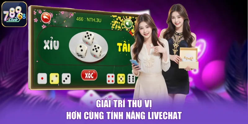 Giải trí thú vị hơn cùng tính năng livechat