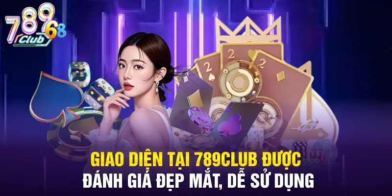 Giao diện tại 789CLUB được đánh giá đẹp mắt, dễ sử dụng