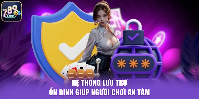 Hệ thống lưu trữ ổn định giúp người chơi an tâm