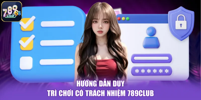 Hướng dẫn duy trì chơi có trách nhiệm 789CLUB