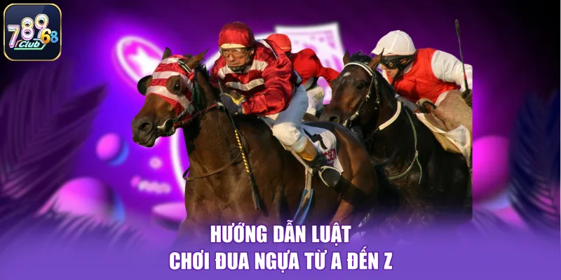 Hướng dẫn luật chơi đua ngựa từ A đến Z