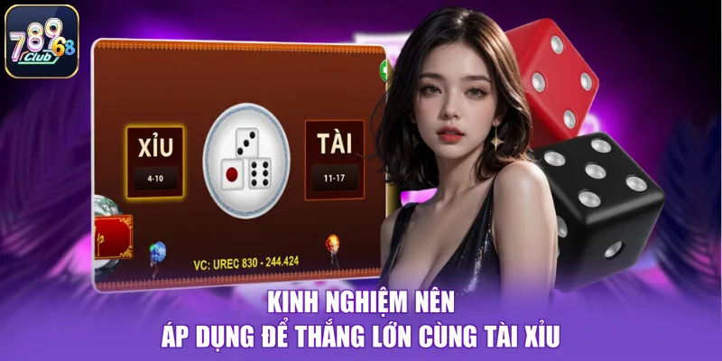 Kinh nghiệm nên áp dụng để thắng lớn cùng tài xỉu