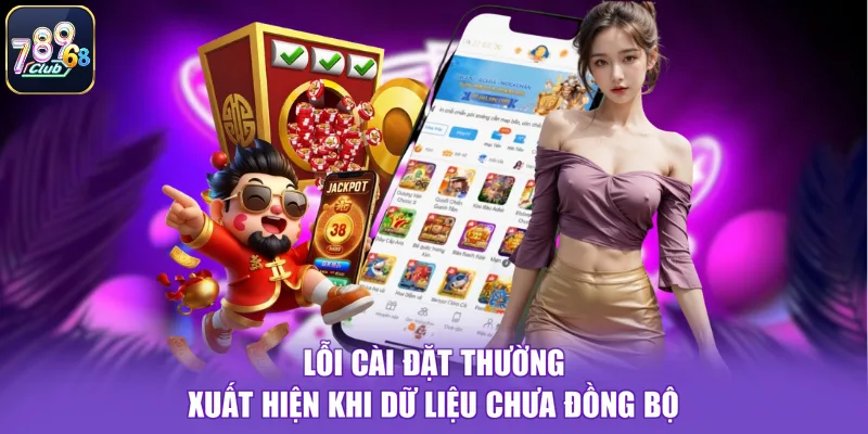 Lỗi cài đặt thường xuất hiện khi dữ liệu chưa đồng bộ