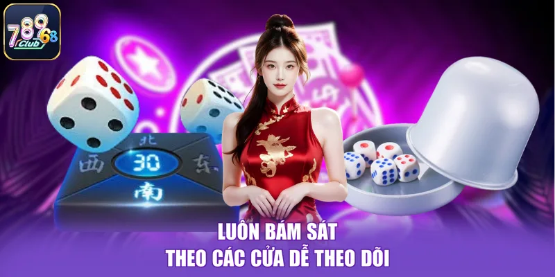 Luôn bám sát theo các cửa dễ theo dõi