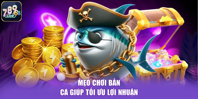 Mẹo chơi bắn cá giúp tối ưu lợi nhuận