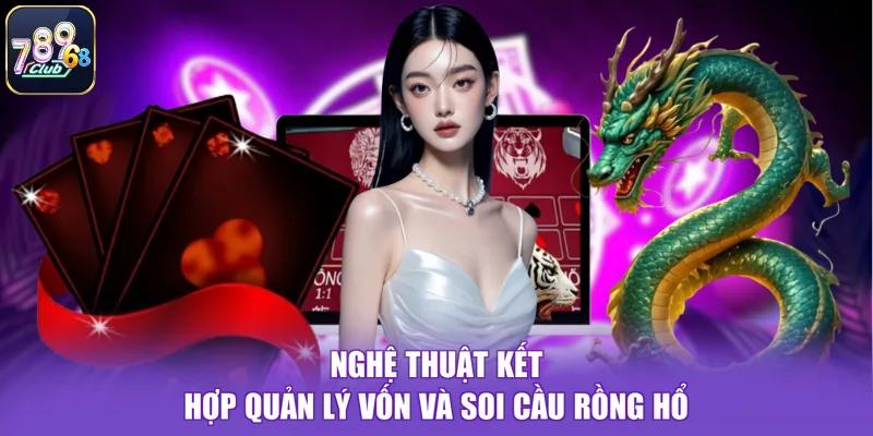 Nghệ thuật kết hợp quản lý vốn và soi cầu Rồng Hổ