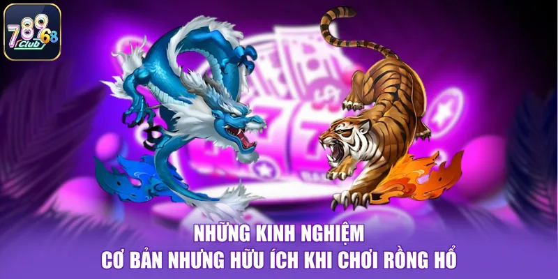 Những kinh nghiệm cơ bản nhưng hữu ích khi chơi Rồng Hổ