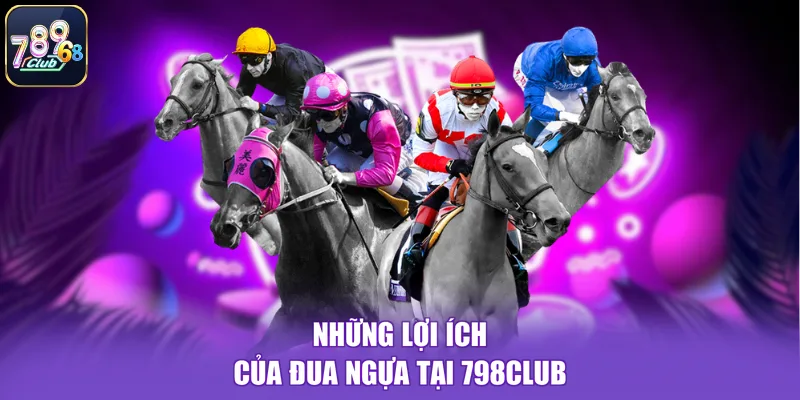 Những lợi ích của đua ngựa tại 798Club