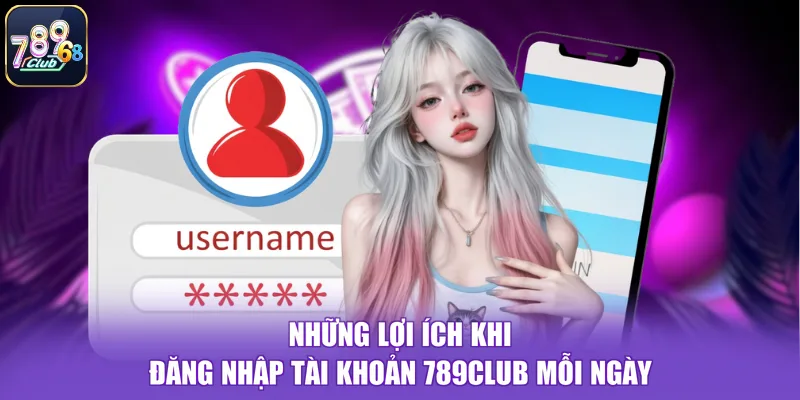 Những lợi ích khi đăng nhập tài khoản 789CLUB mỗi ngày