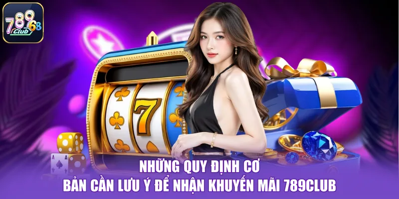 Những quy định cơ bản cần lưu ý để nhận khuyến mãi 789CLUB