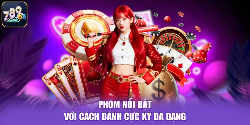 Phỏm nổi bật với cách đánh cực kỳ đa dạng