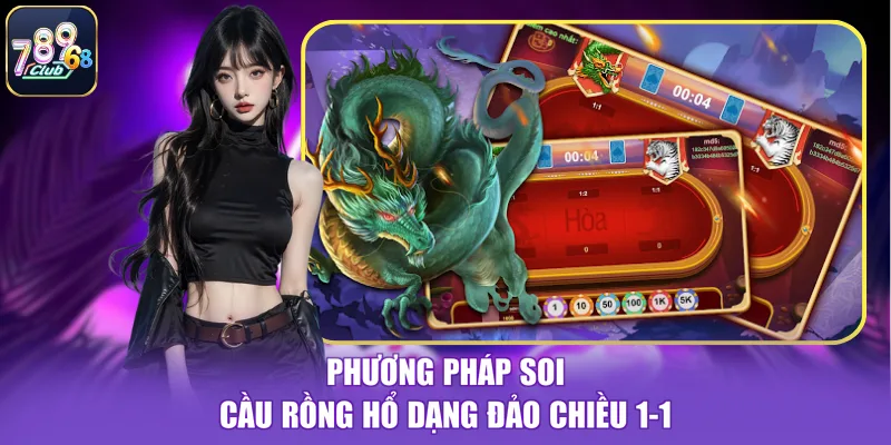Phương pháp soi cầu Rồng Hổ dạng đảo chiều 1-1