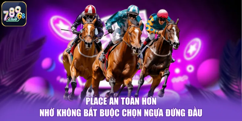 Place an toàn hơn nhờ không bắt buộc chọn ngựa đứng đầu