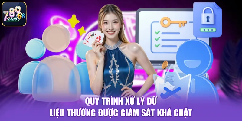 Quy trình xử lý dữ liệu thường được giám sát khá chặt