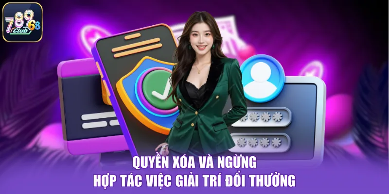 Quyền xóa và ngừng hợp tác việc giải trí đổi thưởng