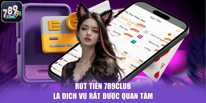 Rút tiền 789CLUB là dịch vụ rất được quan tâm