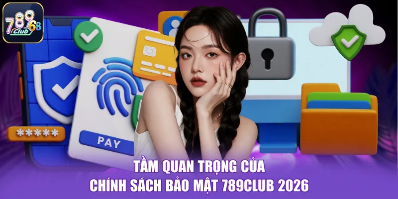 Tầm quan trọng của chính sách bảo mật 789CLUB 2026