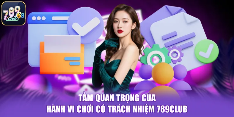 Tầm quan trọng của hành vi chơi có trách nhiệm 789CLUB