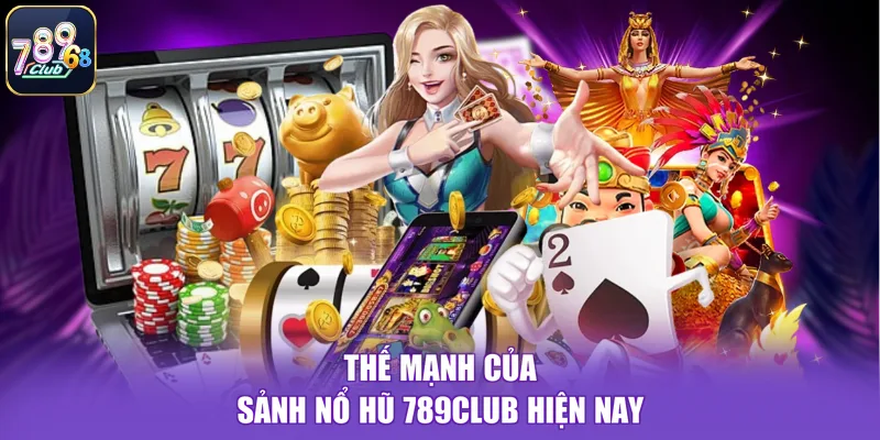 Thế mạnh của sảnh nổ hũ 789CLUB hiện nay