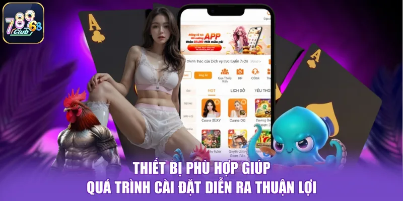 Thiết bị phù hợp giúp quá trình cài đặt diễn ra thuận lợi