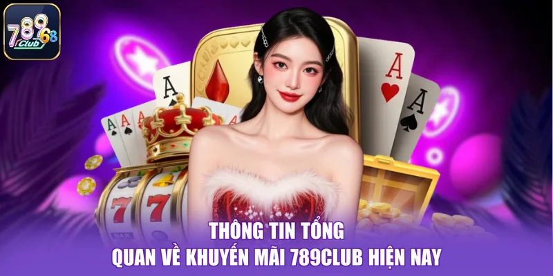 Thông tin tổng quan về khuyến mãi 789CLUB hiện nay