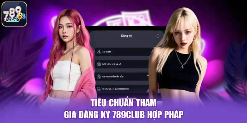 Tiêu chuẩn tham gia đăng ký 789CLUB hợp pháp