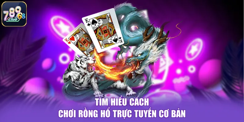 Tìm hiểu cách chơi Rồng Hổ trực tuyến cơ bản