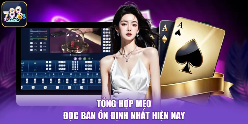 Tổng hợp mẹo đọc bàn ổn định nhất hiện nay