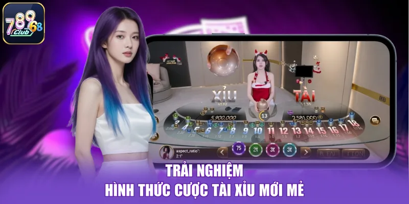 Trải nghiệm hình thức cược tài xỉu mới mẻ