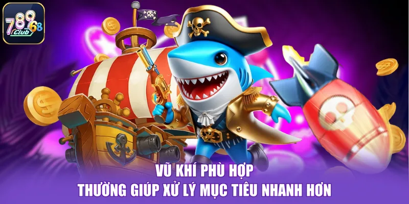 Vũ khí phù hợp thường giúp xử lý mục tiêu nhanh hơn