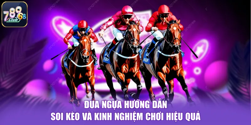 Đua Ngựa | Hướng Dẫn Soi Kèo Và Kinh Nghiệm Chơi Hiệu Quả