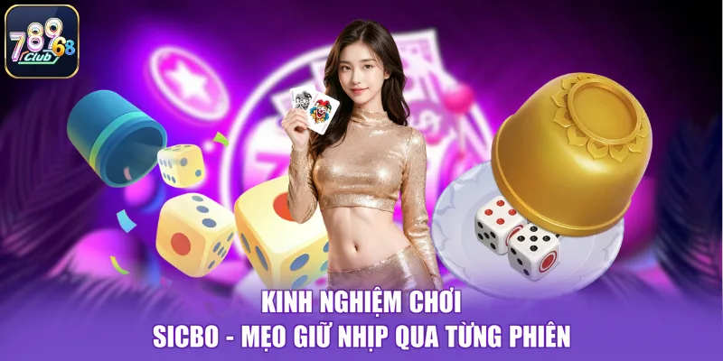 Kinh Nghiệm Chơi Sicbo - Mẹo Giữ Nhịp Qua Từng Phiên