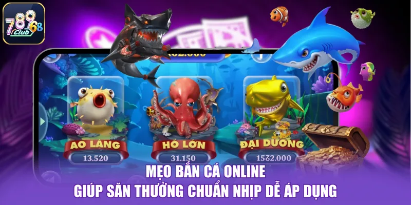 Mẹo Bắn Cá Online Giúp Săn Thưởng Chuẩn Nhịp Dễ Áp Dụng