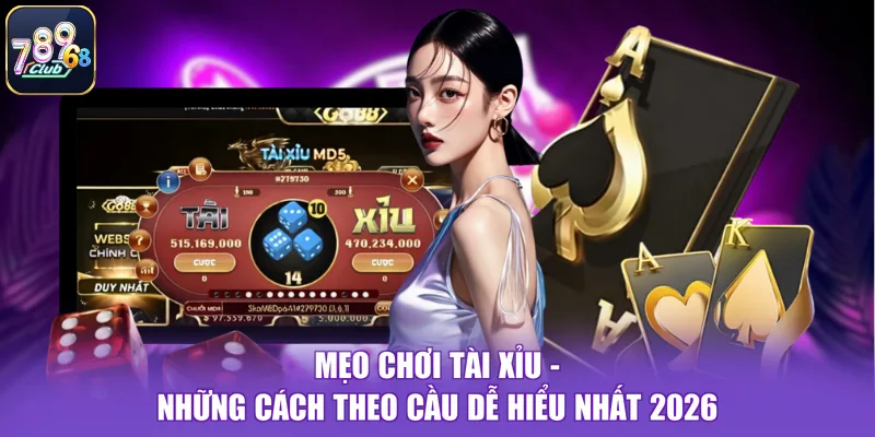 Mẹo Chơi Tài Xỉu - Những Cách Theo Cầu Dễ Hiểu Nhất 2026