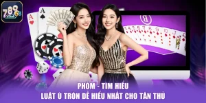 Phỏm - Tìm Hiểu Luật Ù Tròn Dễ Hiểu Nhất Cho Tân Thủ