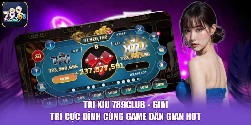 Tài Xỉu 789CLUB - Giải Trí Cực Đỉnh Cùng Game Dân Gian Hot